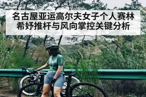 名古屋亚运高尔夫女子个人赛林希妤推杆与风向掌控关键分析